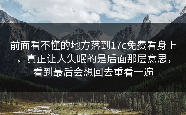 前面看不懂的地方落到17c免费看身上，真正让人失眠的是后面那层意思，看到最后会想回去重看一遍