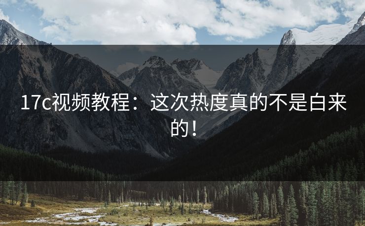 17c视频教程：这次热度真的不是白来的！